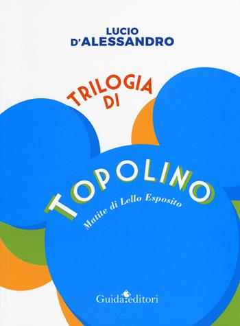 Trilogia di topolino - Lucio D'Alessandro - Libro Guida 2019, Pagine d'autore | Libraccio.it