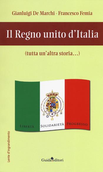 Il regno unito d'Italia (tutta un'altra storia...) - Gianluigi De Marchi, Francesco Femia - Libro Guida 2019, Lente d'ingrandimento | Libraccio.it