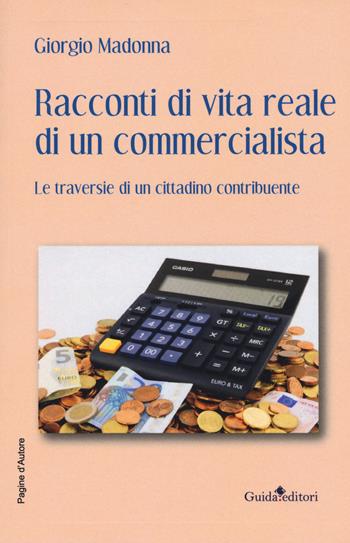 Racconti di vita reale di un commercialista. Le traversie di un cittadino contribuente - Giorgio Madonna - Libro Guida 2019, Pagine d'autore | Libraccio.it