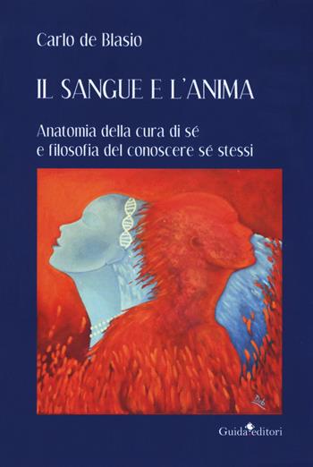 Il sangue e l'anima. Anatomia della cura di sé e filosofia del conoscere sé stessi - Carlo De Blasio - Libro Guida 2019, Pagine d'autore | Libraccio.it