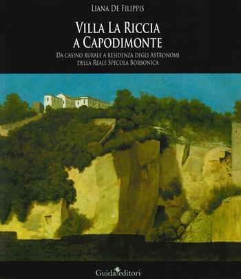 Villa La Riccia a Capodimonte. Da casino rurale a residenza degli astronomi della Reale Specola Borbonica. Ediz. illustrata - Liana De Filippis - Libro Guida 2019, Lente d'ingrandimento | Libraccio.it