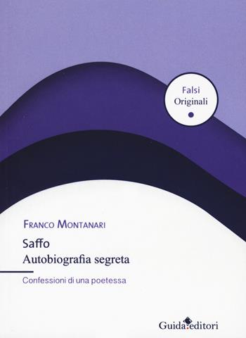 Saffo. Autobiografia segreta. Confessioni di una poetessa - Franco Montanari - Libro Guida 2020, Falsi originali | Libraccio.it