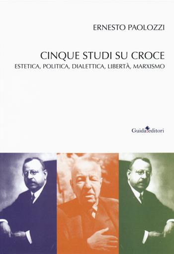 Cinque studi su Benedetto Croce. Estetica, politica, dialettica, libertà, marxismo - Ernesto Paolozzi - Libro Guida 2020, Micromegas | Libraccio.it