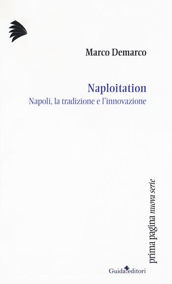 Naploitation. Napoli, la tradizione e l'innovazione - Marco Demarco - Libro Guida 2019, Prima pagina. Nuova serie | Libraccio.it