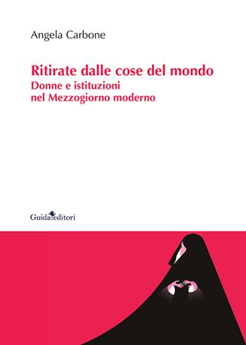 Ritirate dalle cose del mondo. Donne e istituzioni nel Mezzogiorno moderno - Angela Carbone - Libro Guida 2020, Ateneo/Ricerca | Libraccio.it