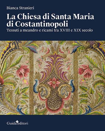 La Chiesa di Santa Maria di Costantinopoli. Tessuti a meandro e ricami tra XVIII e XIX secolo - Bianca Stranieri - Libro Guida 2020 | Libraccio.it