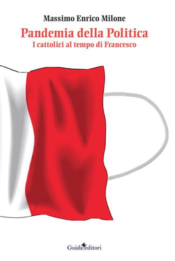 Pandemia della politica. I cattolici al tempo di Francesco - Massimo Enrico Milone - Libro Guida 2020, Lente d'ingrandimento | Libraccio.it