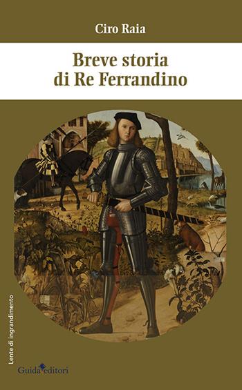 Breve storia di re Ferrandino - Ciro Raia - Libro Guida 2020, Lente d'ingrandimento | Libraccio.it