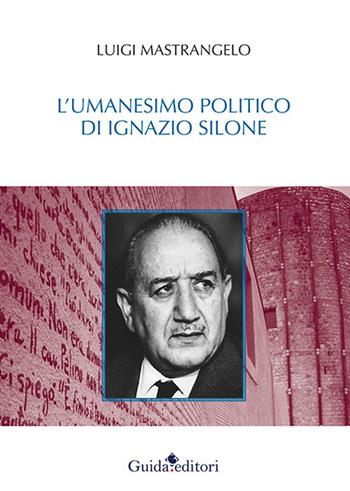 L' umanesimo politico di Ignazio Silone - Luigi Mastrangelo - Libro Guida 2021, Strumenti e ricerche | Libraccio.it