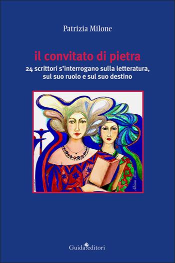 Il convitato di pietra. 24 scrittori s'interrogano sulla letteratura, sul suo ruolo e sul suo destino - Patrizia Milone - Libro Guida 2021, Pagine d'autore | Libraccio.it