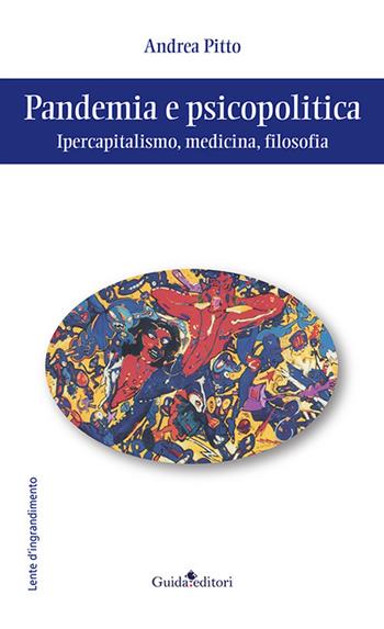 Pandemia e psicopolitica. Ipercapitalismo, medicina, filosofia - Andrea Pitto - Libro Guida 2021, Lente d'ingrandimento | Libraccio.it