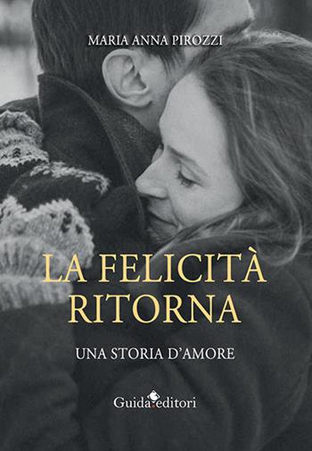 La felicità ritorna. Una storia d'amore - Maria Anna Pirozzi - Libro Guida 2021, Pagine d'autore | Libraccio.it