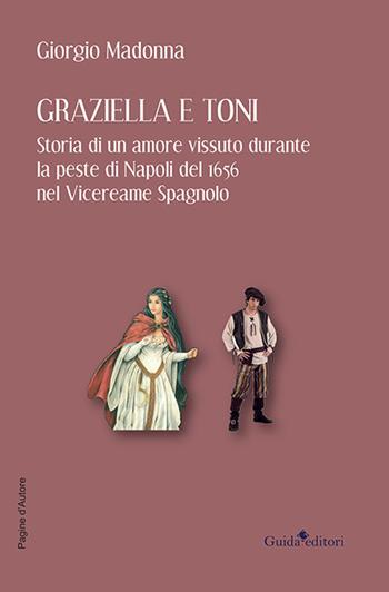 Graziella e Toni. Storia di un amore vissuto durante la peste di Napoli del 1656 nel Vicereame Spagnolo - Giorgio Madonna - Libro Guida 2021, Pagine d'autore | Libraccio.it