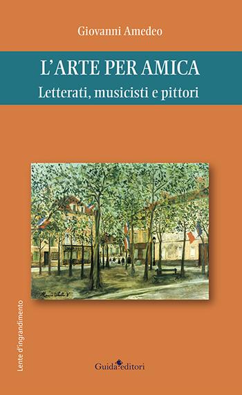L' arte per amica. Letterati, musicisti e pittori - Giovanni Amedeo - Libro Guida 2021, Lente d'ingrandimento | Libraccio.it