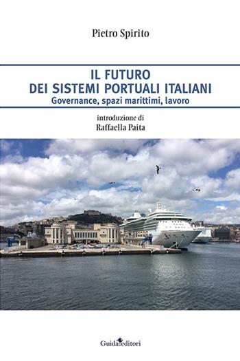 Il futuro dei sistemi portuali italiani. Governance, spazi marittimi, lavoro - Pietro Spirito - Libro Guida 2021, Primo piano | Libraccio.it