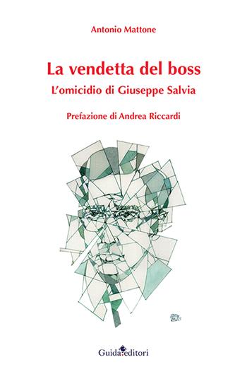 La vendetta del boss. L'omicidio di Giuseppe Salvia - Antonio Mattone - Libro Guida 2021, Guida per il sociale | Libraccio.it