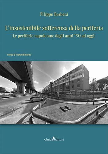 L'insostenibile sofferenza della periferia. Le periferie napoletane dagli anni '50 ad oggi - Filippo Barbera - Libro Guida 2021, Lente d'ingrandimento | Libraccio.it