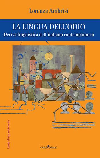 La lingua dell'odio. Deriva linguistica dell'italiano contemporaneo - Lorenza Ambrisi - Libro Guida 2021, Lente d'ingrandimento | Libraccio.it
