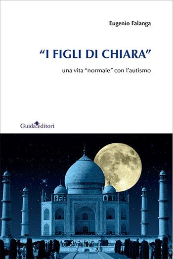 «I figli di Chiara». Una vita «normale» con l'autismo - Eugenio Falanga - Libro Guida 2021, Pagine d'autore | Libraccio.it