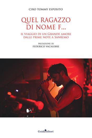 Quel ragazzo di nome F.... Il viaggio di un grande amore dalle prime note a Sanremo - Ciro Tommy Esposito - Libro Guida 2021 | Libraccio.it