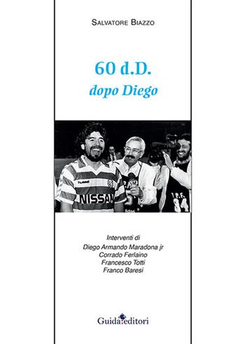 60 d.d. Dopo Diego - Salvatore Biazzo - Libro Guida 2021, Primo piano | Libraccio.it