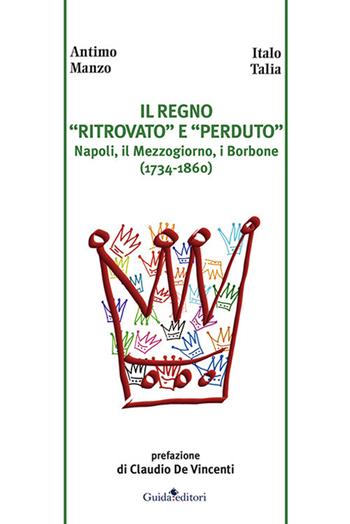 Il regno «ritrovato» e «perduto». Napoli, il Mezzogiorno, i Borbone (1734-1860) - Antimo Manzo, Italo Talia - Libro Guida 2021, Primo piano | Libraccio.it