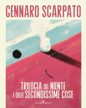 Trilogia del niente e delle secondissime cose - Gennaro Scarpato - Libro Guida 2021, Teatro | Libraccio.it