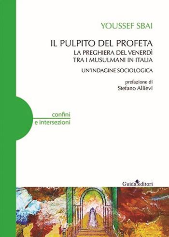 Il pulpito del profeta. La preghiera del venerdì tra i musulmani in Italia. Un'indagine sociologica - Youssef Sbai - Libro Guida 2021, Confini e intersezioni | Libraccio.it