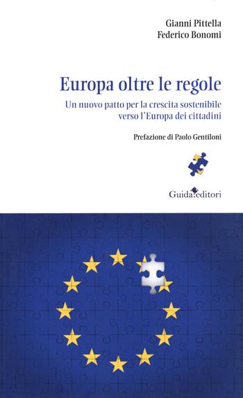 Europa oltre le regole. Un nuovo patto per la crescita sostenibile verso l'Europa dei cittadini - Gianni Pittella, Federico Bonomi - Libro Guida 2021, Primo piano | Libraccio.it