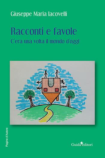 Racconti e favole. C'era una volta il mondo d'oggi - Giuseppe M. Iacovelli - Libro Guida 2021, Pagine d'autore | Libraccio.it