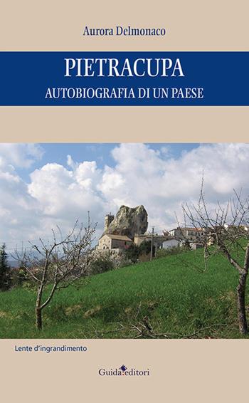Pietracupa. Autobiografia di un paese - Aurora Delmonaco - Libro Guida 2021, Lente d'ingrandimento | Libraccio.it