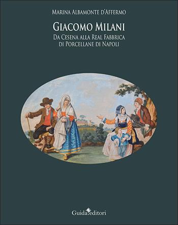 Giacomo Milani. Da Cesena alla Real Fabbrica di Porcellane di Napoli - Marina Albamonte D'Affermo - Libro Guida 2021 | Libraccio.it
