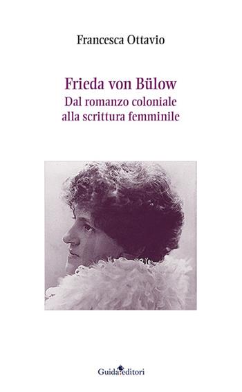 Frieda von Bulow. Dal romanzo coloniale alla scrittura femminile - Francesca Ottavio - Libro Guida 2022 | Libraccio.it