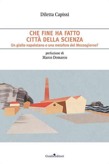 Che fine ha fatto Città della Scienza. Un giallo napoletano o una metafora del Mezzogiorno? - Diletta Capissi - Libro Guida 2022, Primo piano | Libraccio.it