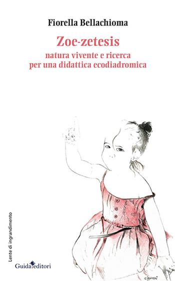 Zoe-zetesis. Natura vivente e ricerca per una didattica ecodiadromica - Fiorella Bellachioma - Libro Guida 2021, Lente d'ingrandimento | Libraccio.it