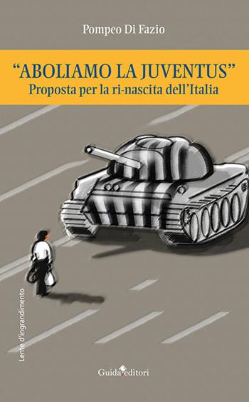 «Aboliamo la Juventus». Proposta per la ri-nascita dell'Italia - Pompeo Di Fazio - Libro Guida 2021, Lente d'ingrandimento | Libraccio.it