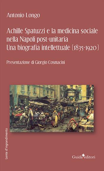 Achille Spatuzzi e la medicina sociale nella Napoli post-unitaria. Una biografia intellettuale (1835-1920) - Antonio Longo - Libro Guida 2022, Lente d'ingrandimento | Libraccio.it