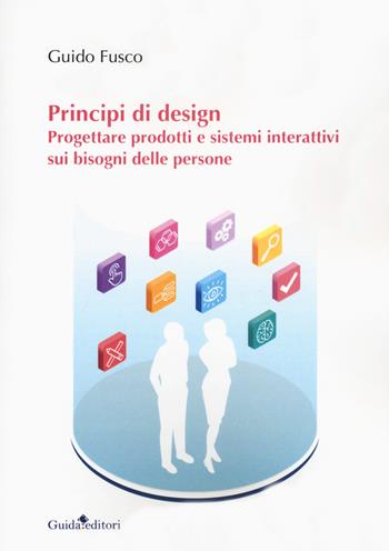 Principi di design. Progettare prodotti e sistemi interattivi sui bisogni delle persone - Guido Fusco - Libro Guida 2022, Ateneo/Ricerca | Libraccio.it