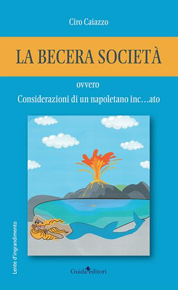 La becera società ovvero considerazioni di un napoletano inc... ato - Ciro Caiazzo - Libro Guida 2022, Lente d'ingrandimento | Libraccio.it