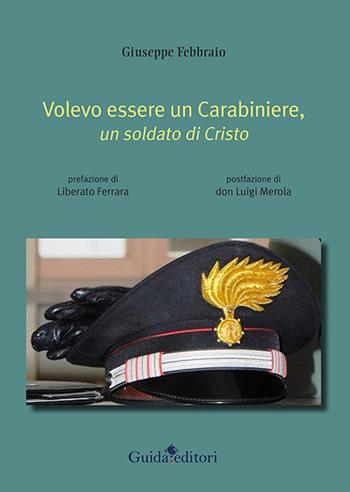 Volevo essere un carabiniere, un soldato di Cristo - Giuseppe Febbraio - Libro Guida 2022, Pagine d'autore | Libraccio.it