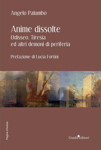 Anime dissolte. Odisseo, Tiresia ed altri demoni di periferia - Angelo Palumbo - Libro Guida 2022, Pagine d'autore | Libraccio.it