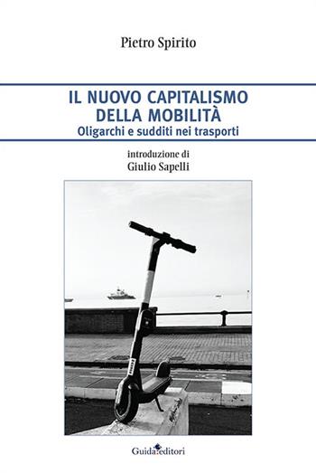 Il nuovo capitalismo della mobilità. Oligarchi e sudditi nei trasporti - Pietro Spirito - Libro Guida 2022, Primo piano | Libraccio.it