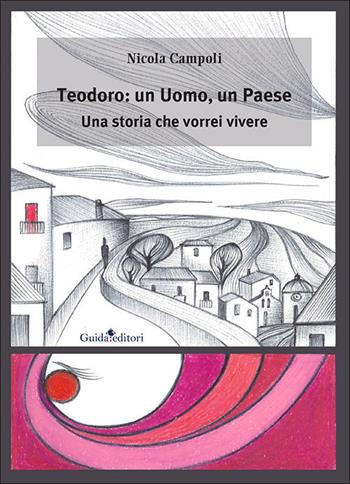 Teodoro: un uomo, un paese. Una storia che vorrei vivere - Nicola Campoli - Libro Guida 2022, Pagine d'autore | Libraccio.it