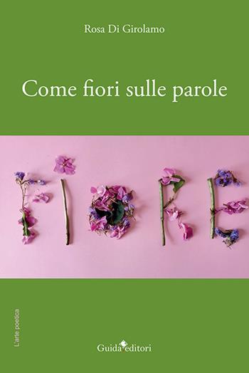 Come fiori sulle parole - Rosa Di Girolamo - Libro Guida 2022, L'arte poetica | Libraccio.it
