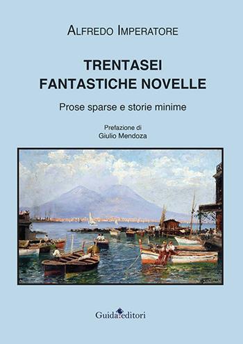 Trentasei fantastiche novelle. Prose sparse e storie minime - Alfredo Imperatore - Libro Guida 2022, Pagine d'autore | Libraccio.it