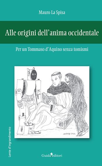 Alle origini dell'anima occidentale. Per un Tommaso d'Aquino senza tomismi - Mauro La Spisa - Libro Guida 2022, Lente d'ingrandimento | Libraccio.it