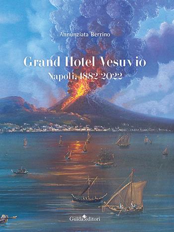 Grand Hotel Vesuvio. Napoli, 1882-2022 - Annunziata Berrino - Libro Guida 2022, Storia | Libraccio.it