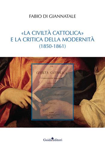 «La Civiltà Cattolica» e la critica della modernità (1850-1861) - Fabio Di Giannatale - Libro Guida 2022, Castore e Polluce | Libraccio.it