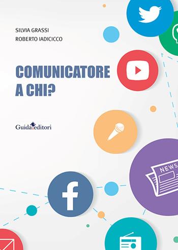 Comunicatore a chi? - Silvia Grassi, Roberto Iadicicco - Libro Guida 2023, Ateneo/Ricerca | Libraccio.it