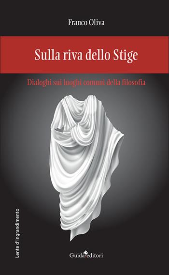 Sulla riva dello Stige. Dialoghi sui luoghi comuni della filosofia - Franco Oliva - Libro Guida 2022, Lente d'ingrandimento | Libraccio.it